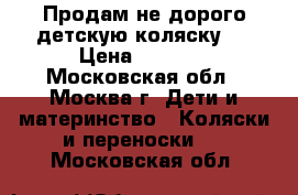 Продам не дорого детскую коляску.  › Цена ­ 3 000 - Московская обл., Москва г. Дети и материнство » Коляски и переноски   . Московская обл.